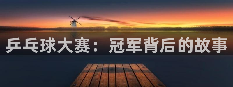 意昂2登录：乒乓球大赛：冠军背后的故事